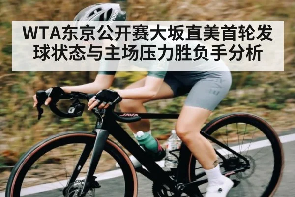 WTA东京公开赛大坂直美首轮发球状态与主场压力胜负手分析