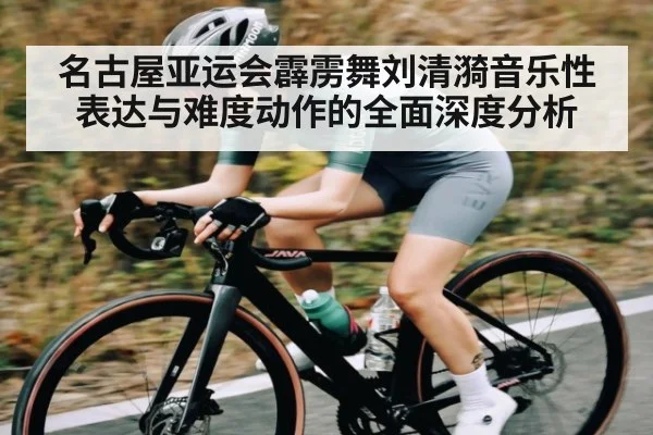 名古屋亚运会霹雳舞刘清漪音乐性表达与难度动作的全面深度分析